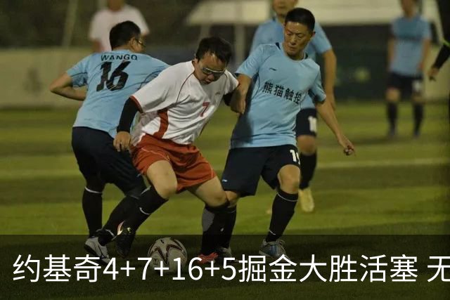 约基奇4+7+16+5掘金大胜活塞 无莫熊险胜太阳